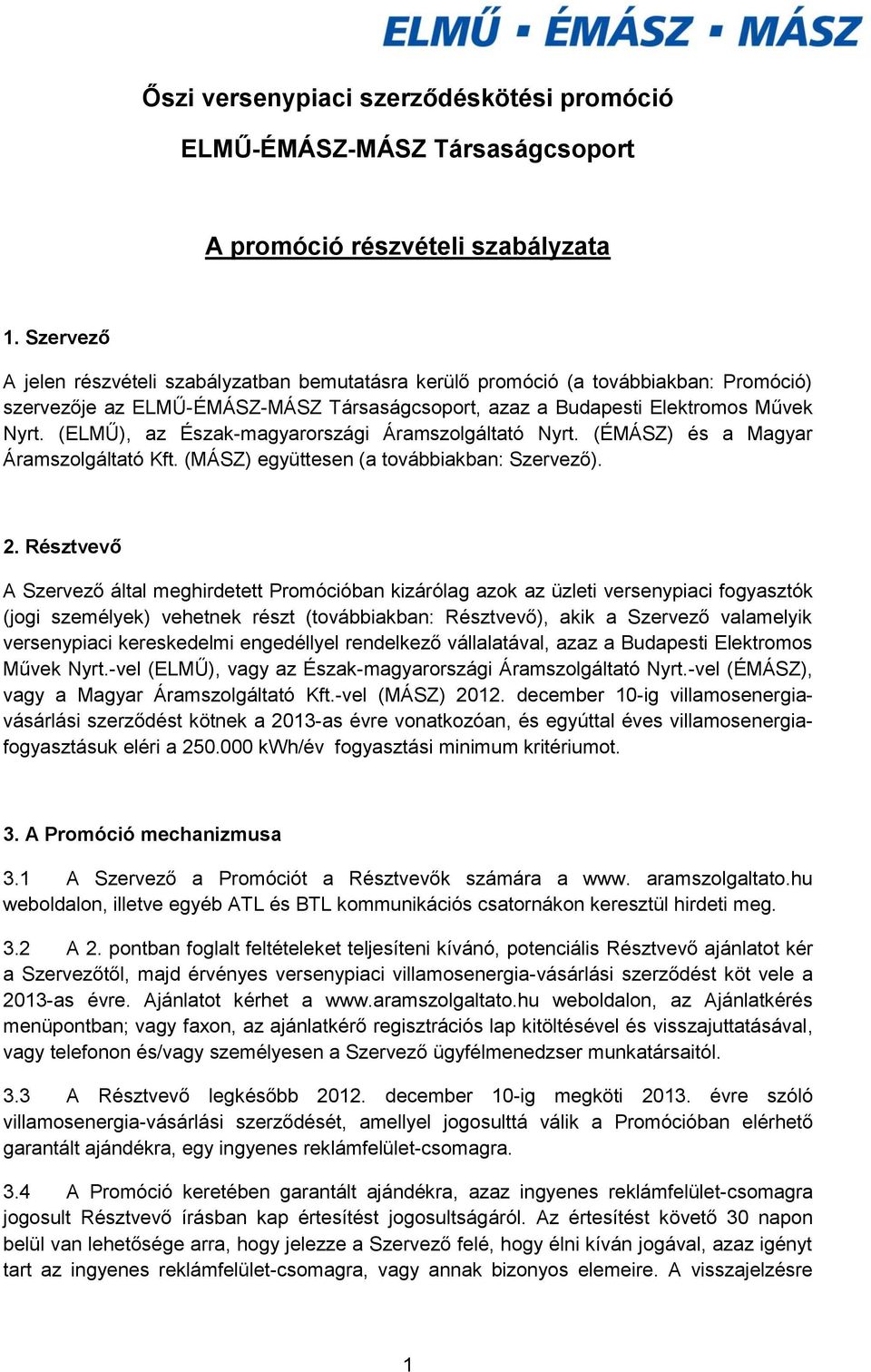 (ELMŰ), az Észak-magyarországi Áramszolgáltató Nyrt. (ÉMÁSZ) és a Magyar Áramszolgáltató Kft. (MÁSZ) együttesen (a továbbiakban: Szervező). 2.