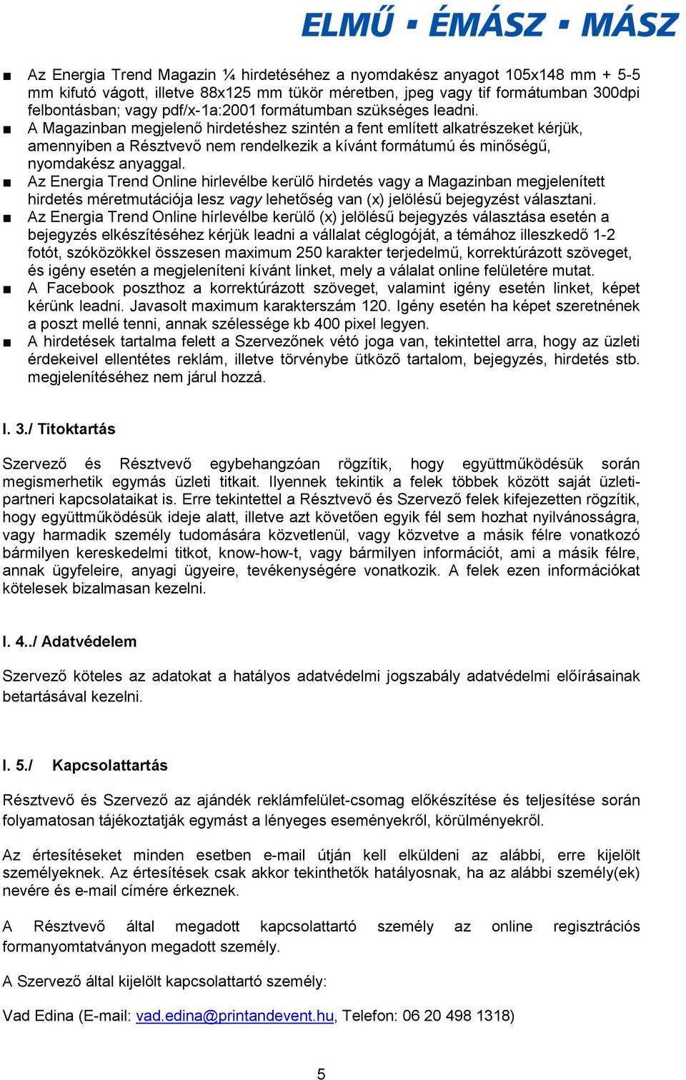 A Magazinban megjelenő hirdetéshez szintén a fent említett alkatrészeket kérjük, amennyiben a Résztvevő nem rendelkezik a kívánt formátumú és minőségű, nyomdakész anyaggal.