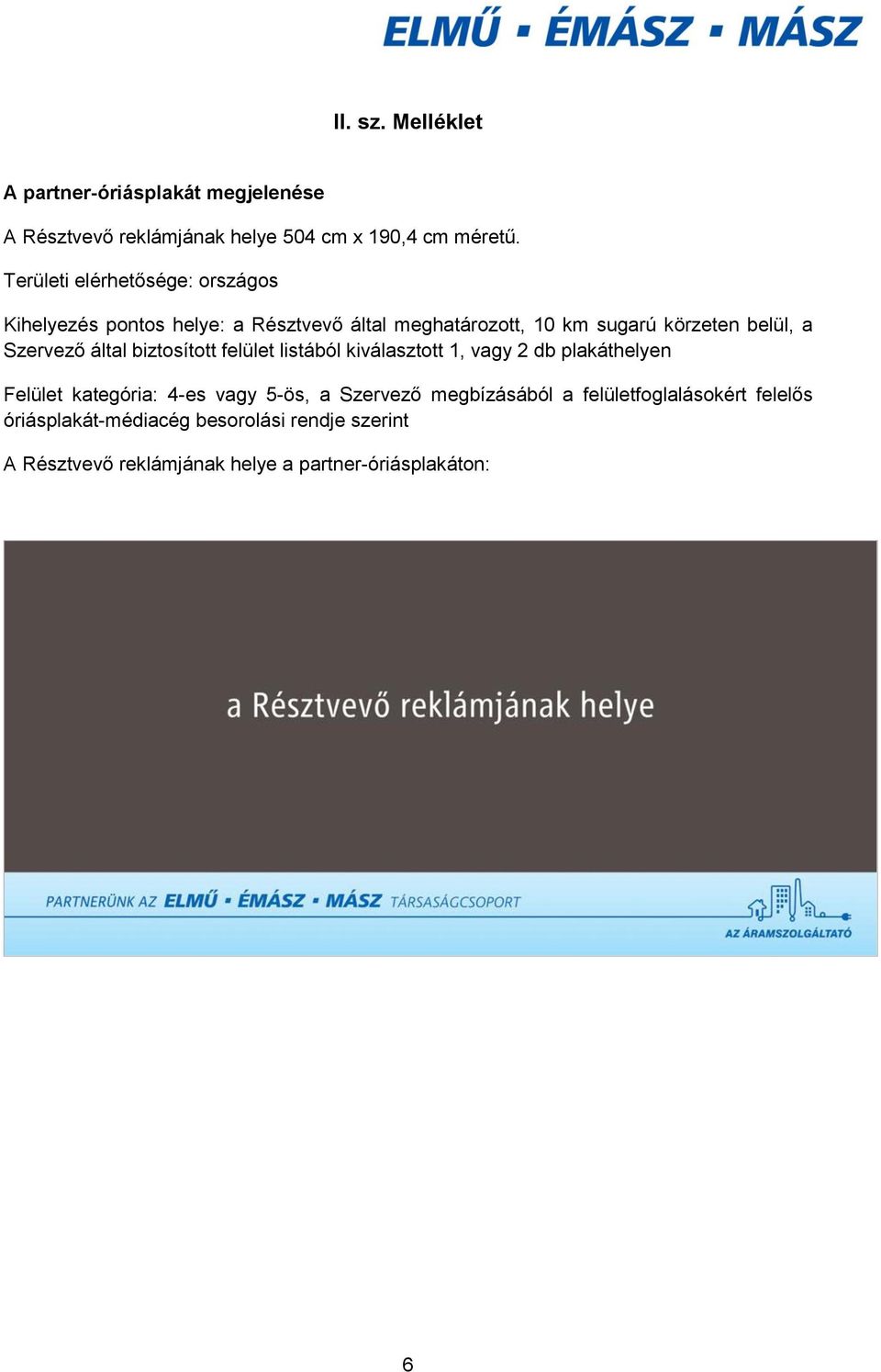 Szervező által biztosított felület listából kiválasztott 1, vagy 2 db plakáthelyen Felület kategória: 4-es vagy 5-ös, a