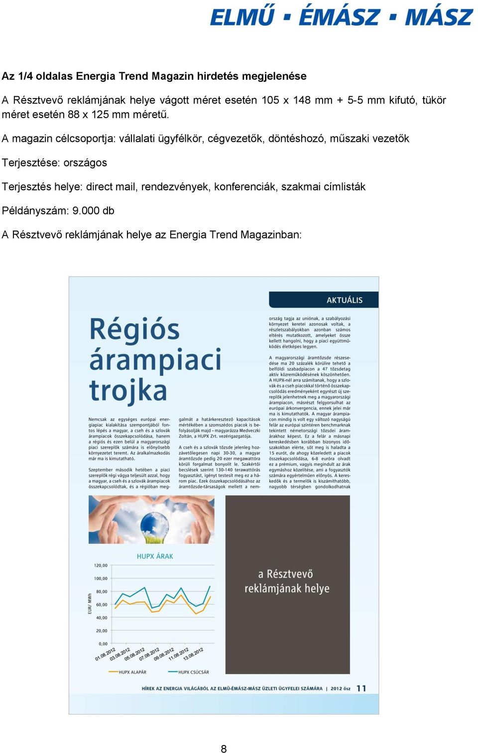 A magazin célcsoportja: vállalati ügyfélkör, cégvezetők, döntéshozó, műszaki vezetők Terjesztése: országos