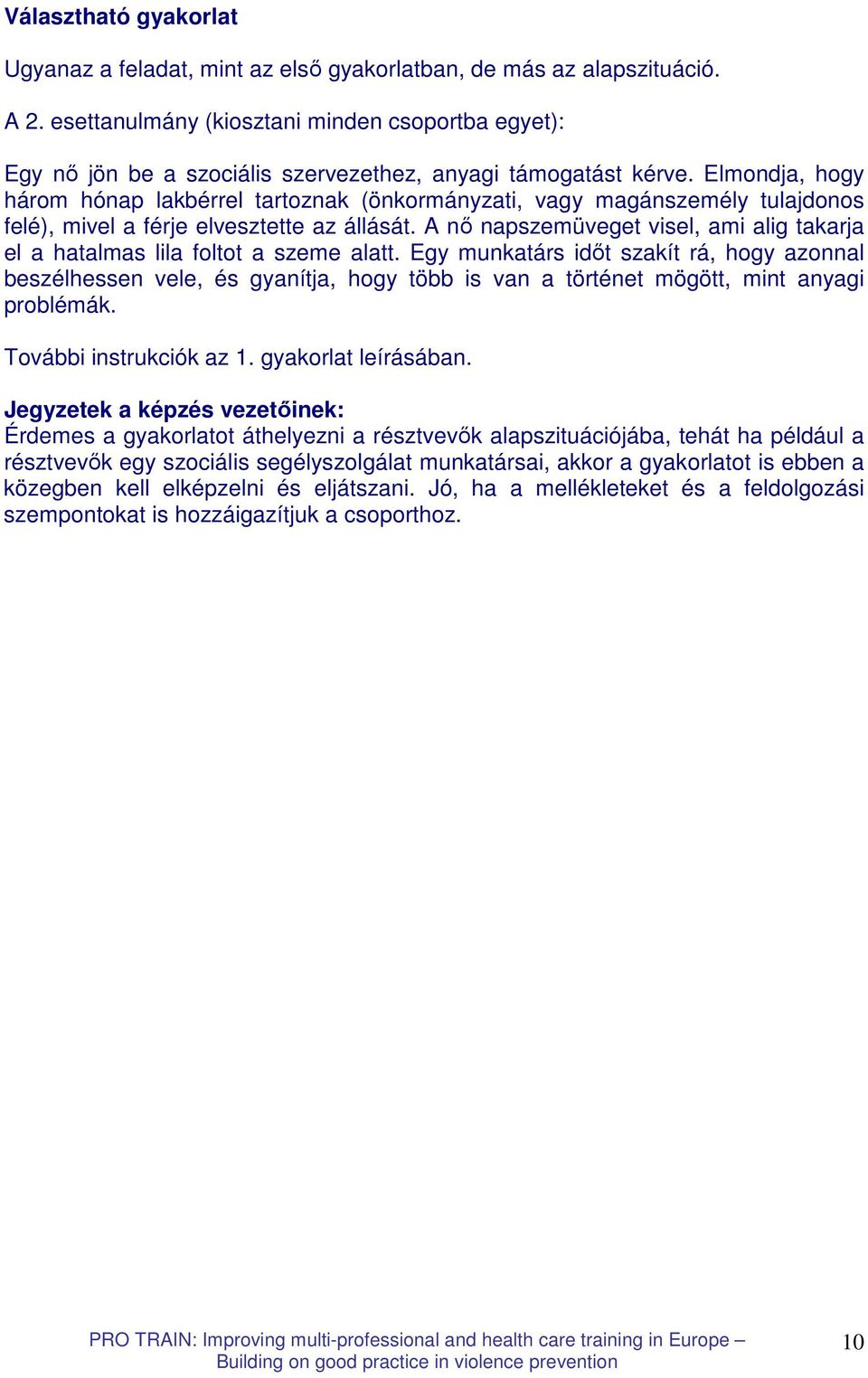 Elmondja, hogy három hónap lakbérrel tartoznak (önkormányzati, vagy magánszemély tulajdonos felé), mivel a férje elvesztette az állását.