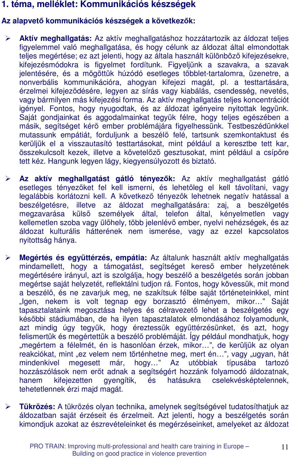 Figyeljünk a szavakra, a szavak jelentésére, és a mögöttük húzódó esetleges többlet-tartalomra, üzenetre, a nonverbális kommunikációra, ahogyan kifejezi magát, pl.