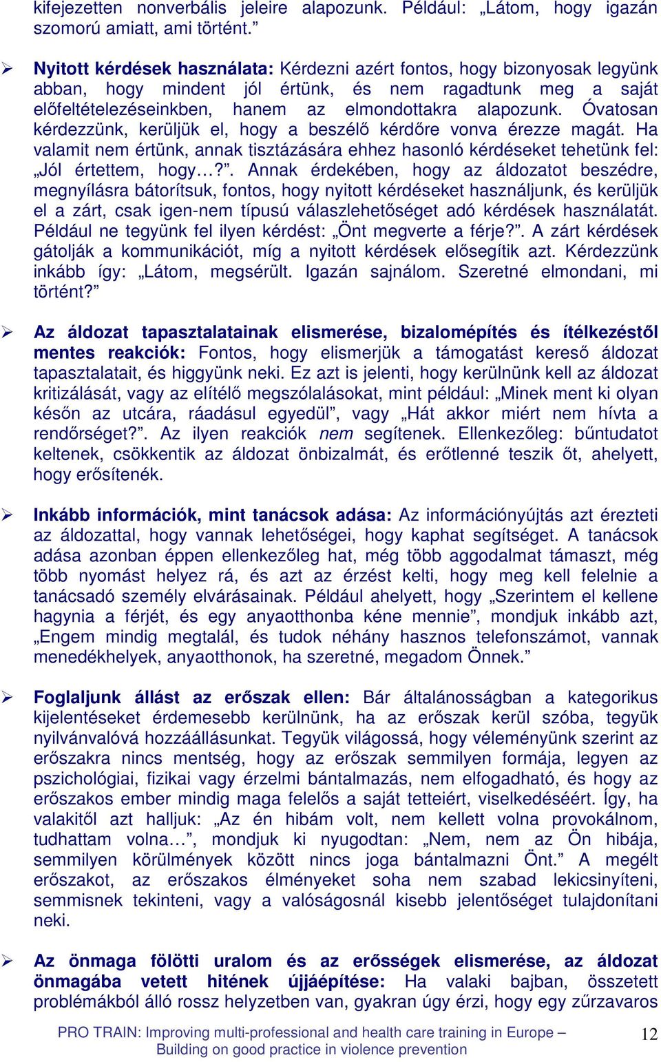 Óvatosan kérdezzünk, kerüljük el, hogy a beszélı kérdıre vonva érezze magát. Ha valamit nem értünk, annak tisztázására ehhez hasonló kérdéseket tehetünk fel: Jól értettem, hogy?