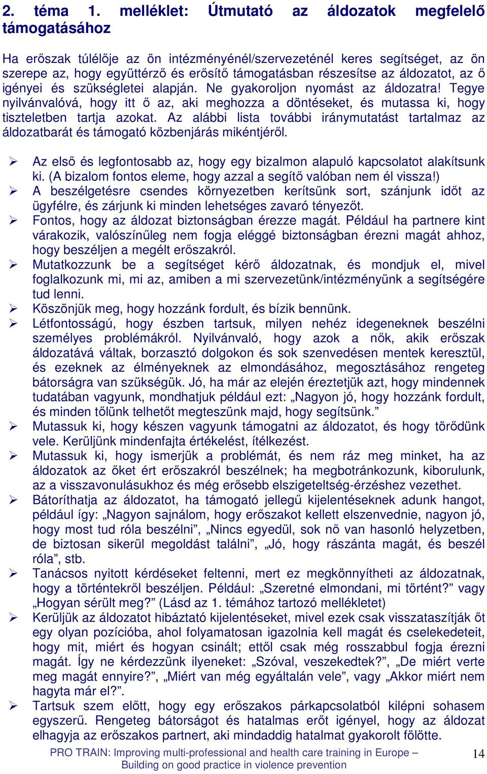 az áldozatot, az ı igényei és szükségletei alapján. Ne gyakoroljon nyomást az áldozatra! Tegye nyilvánvalóvá, hogy itt ı az, aki meghozza a döntéseket, és mutassa ki, hogy tiszteletben tartja azokat.