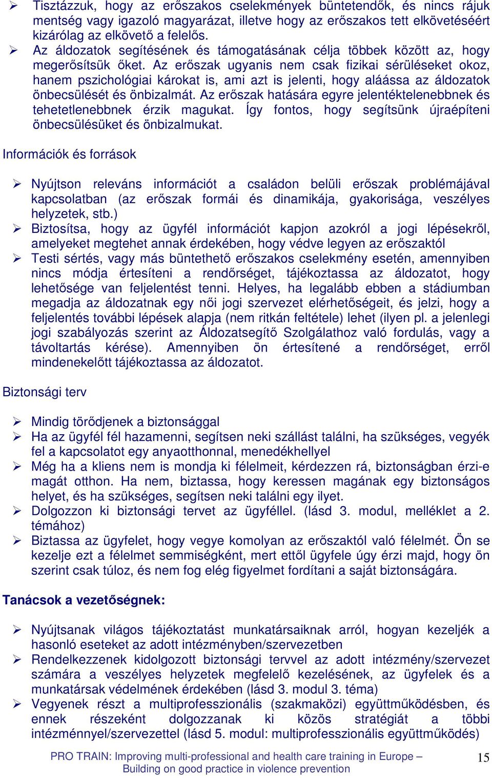 Az erıszak ugyanis nem csak fizikai sérüléseket okoz, hanem pszichológiai károkat is, ami azt is jelenti, hogy aláássa az áldozatok önbecsülését és önbizalmát.