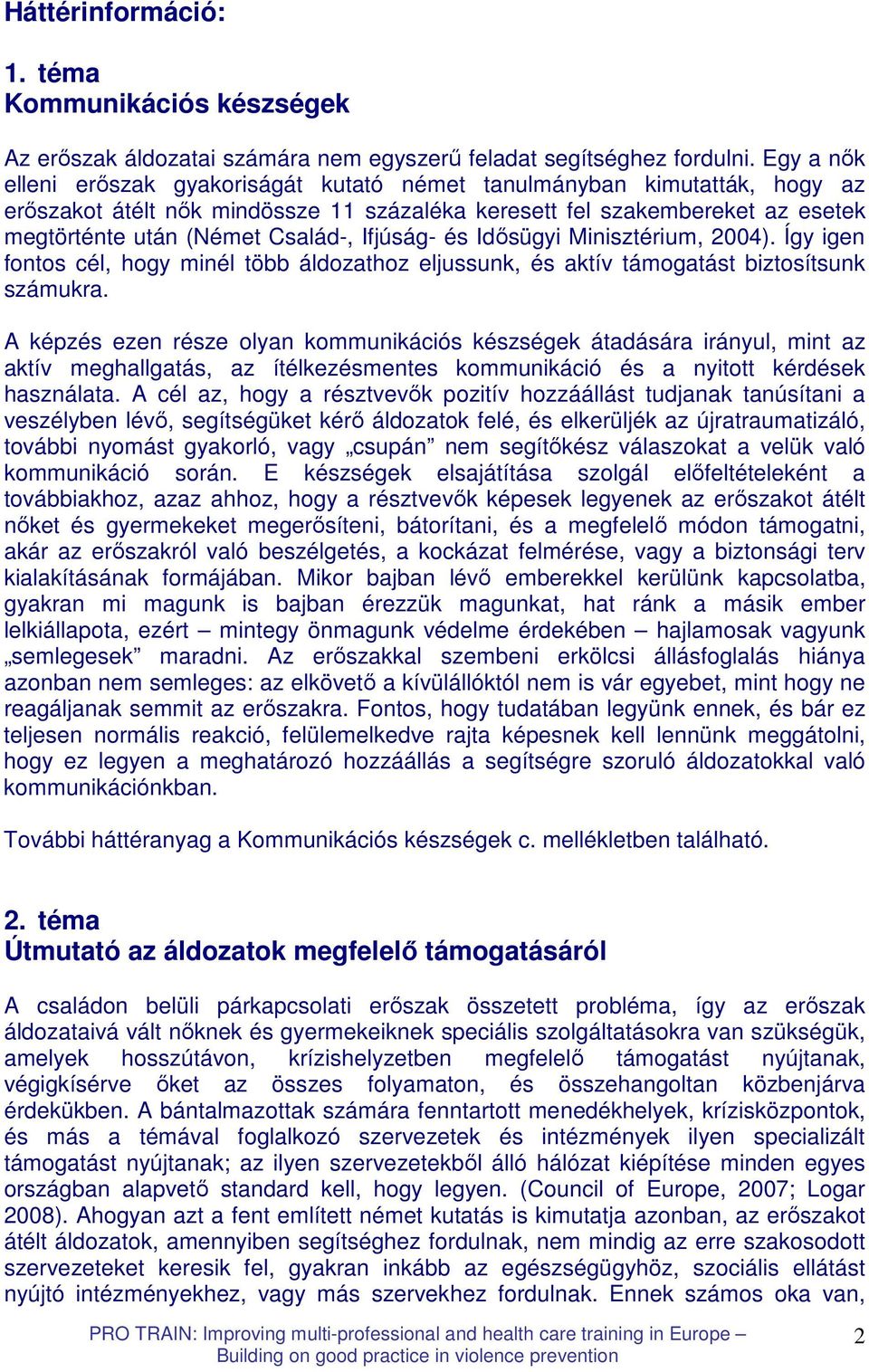 Ifjúság- és Idısügyi Minisztérium, 2004). Így igen fontos cél, hogy minél több áldozathoz eljussunk, és aktív támogatást biztosítsunk számukra.