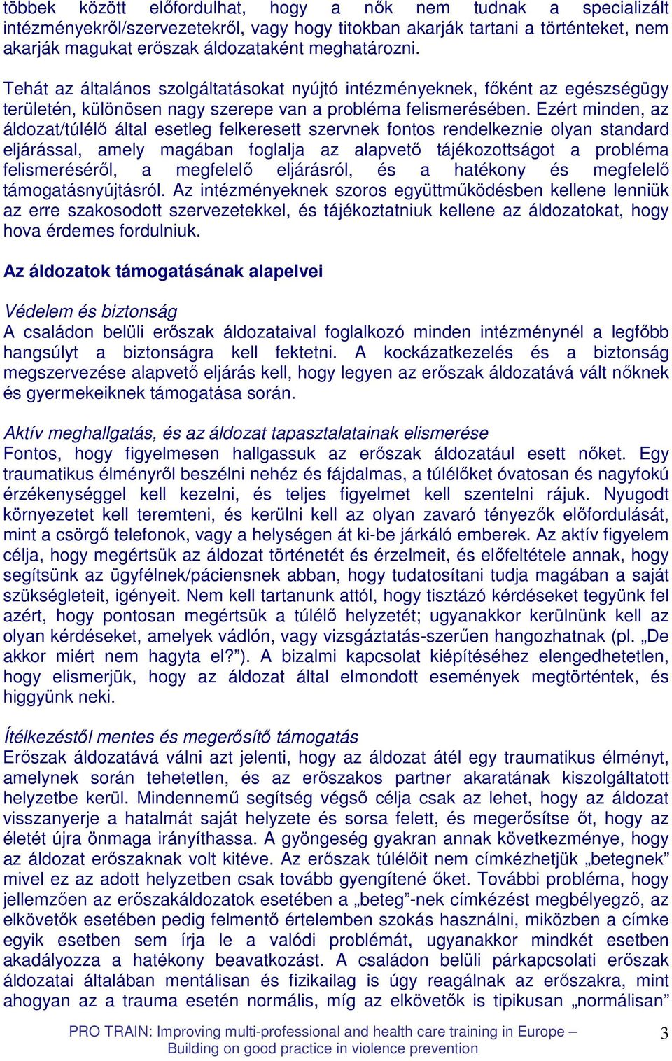 Ezért minden, az áldozat/túlélı által esetleg felkeresett szervnek fontos rendelkeznie olyan standard eljárással, amely magában foglalja az alapvetı tájékozottságot a probléma felismerésérıl, a