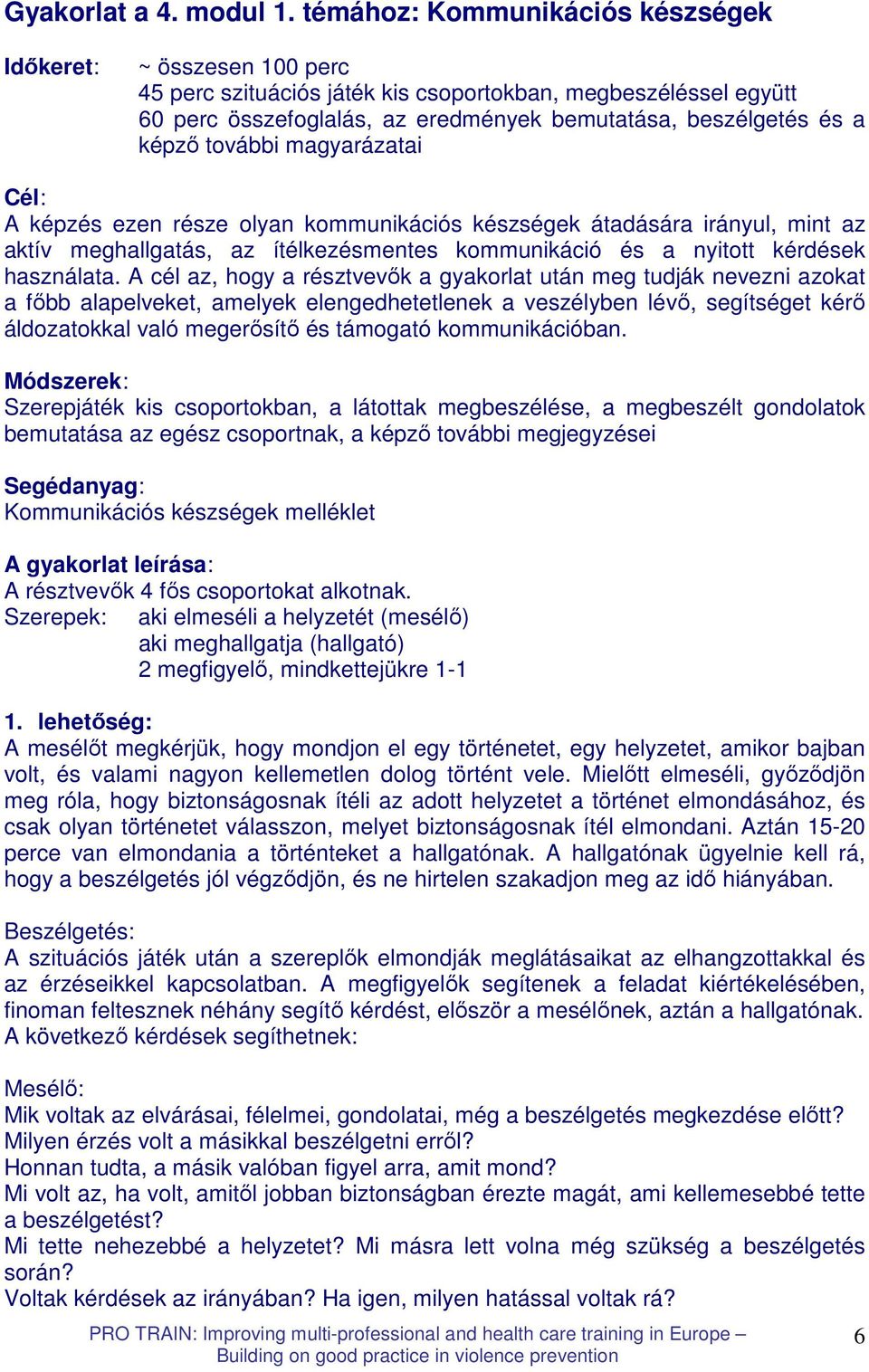 további magyarázatai Cél: A képzés ezen része olyan kommunikációs készségek átadására irányul, mint az aktív meghallgatás, az ítélkezésmentes kommunikáció és a nyitott kérdések használata.