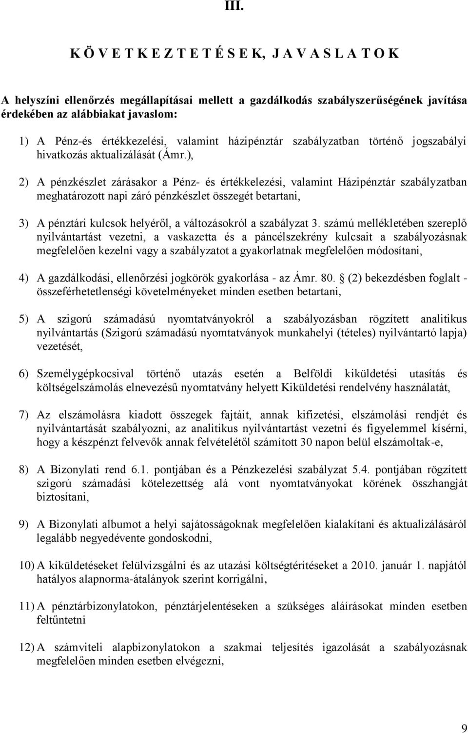 ), 2) A pénzkészlet zárásakor a Pénz- és értékkelezési, valamint Házipénztár szabályzatban meghatározott napi záró pénzkészlet összegét betartani, 3) A pénztári kulcsok helyéről, a változásokról a