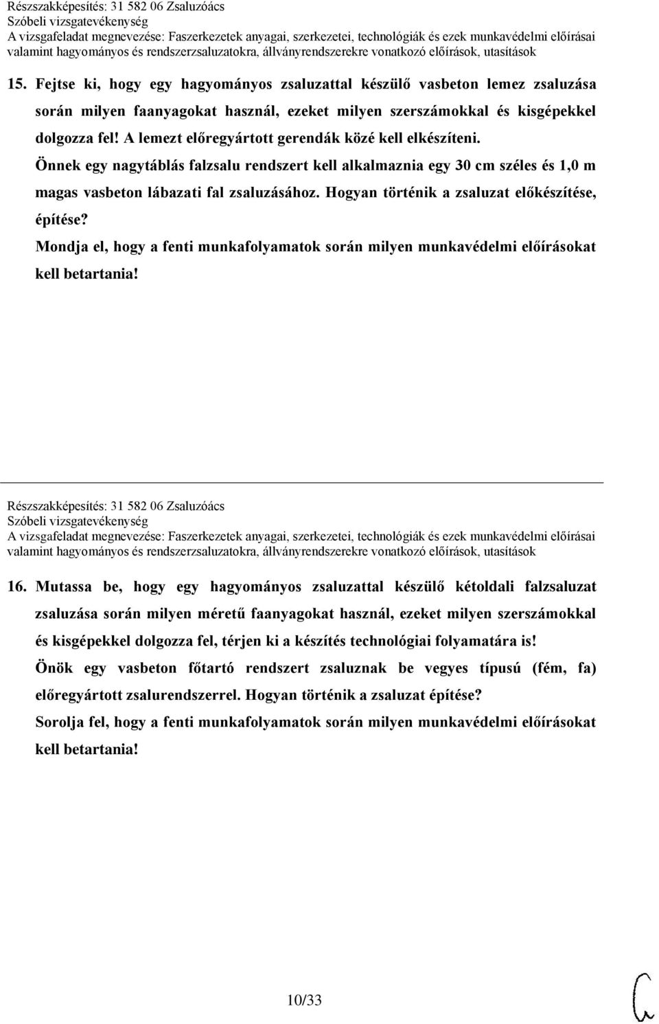 Hogyan történik a zsaluzat előkészítése, építése? Mondja el, hogy a fenti munkafolyamatok során milyen munkavédelmi előírásokat Részszakképesítés: 31 582 06 Zsaluzóács 16.