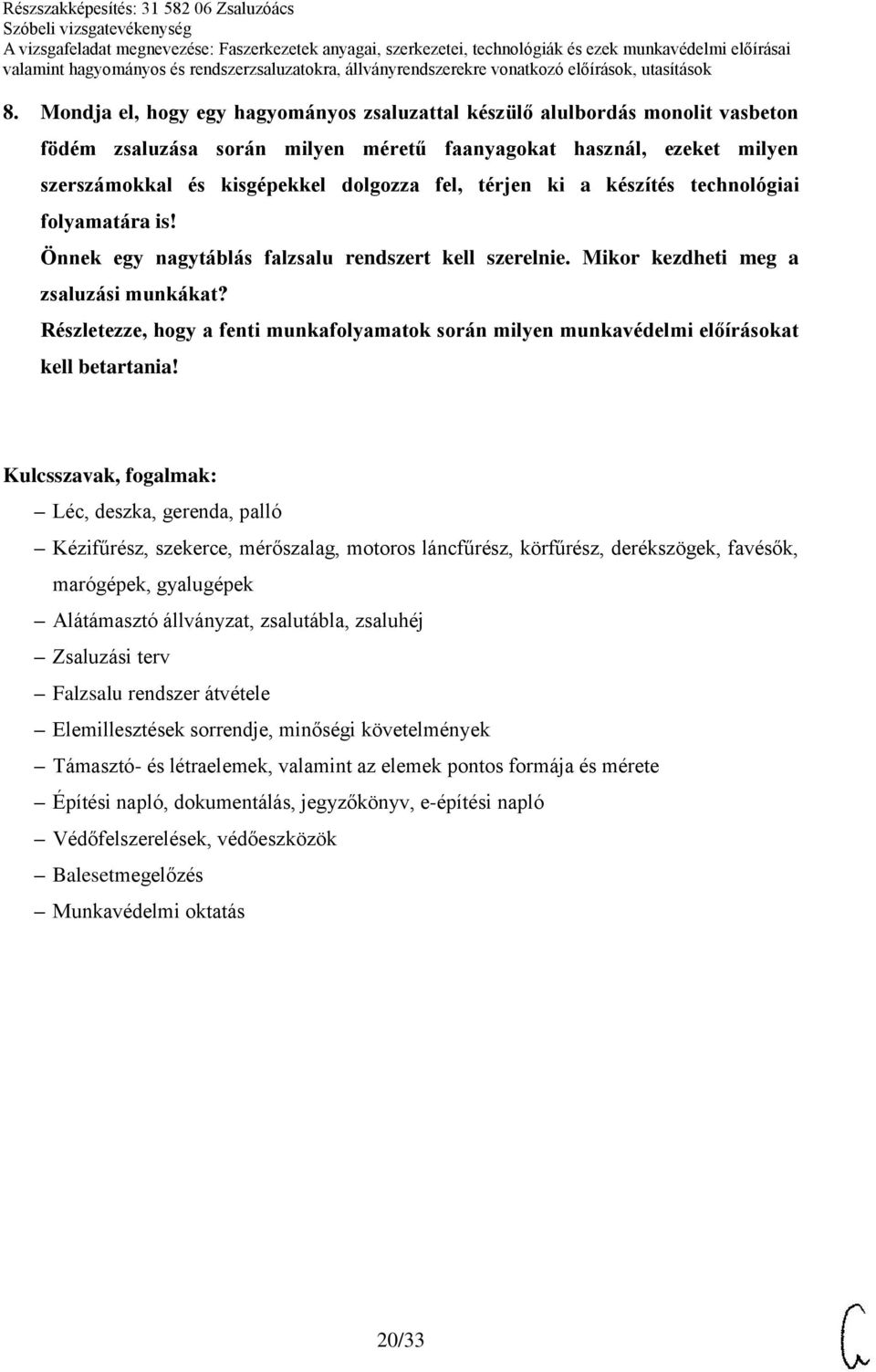 Részletezze, hogy a fenti munkafolyamatok során milyen munkavédelmi előírásokat Léc, deszka, gerenda, palló Kézifűrész, szekerce, mérőszalag, motoros láncfűrész, körfűrész, derékszögek, favésők,