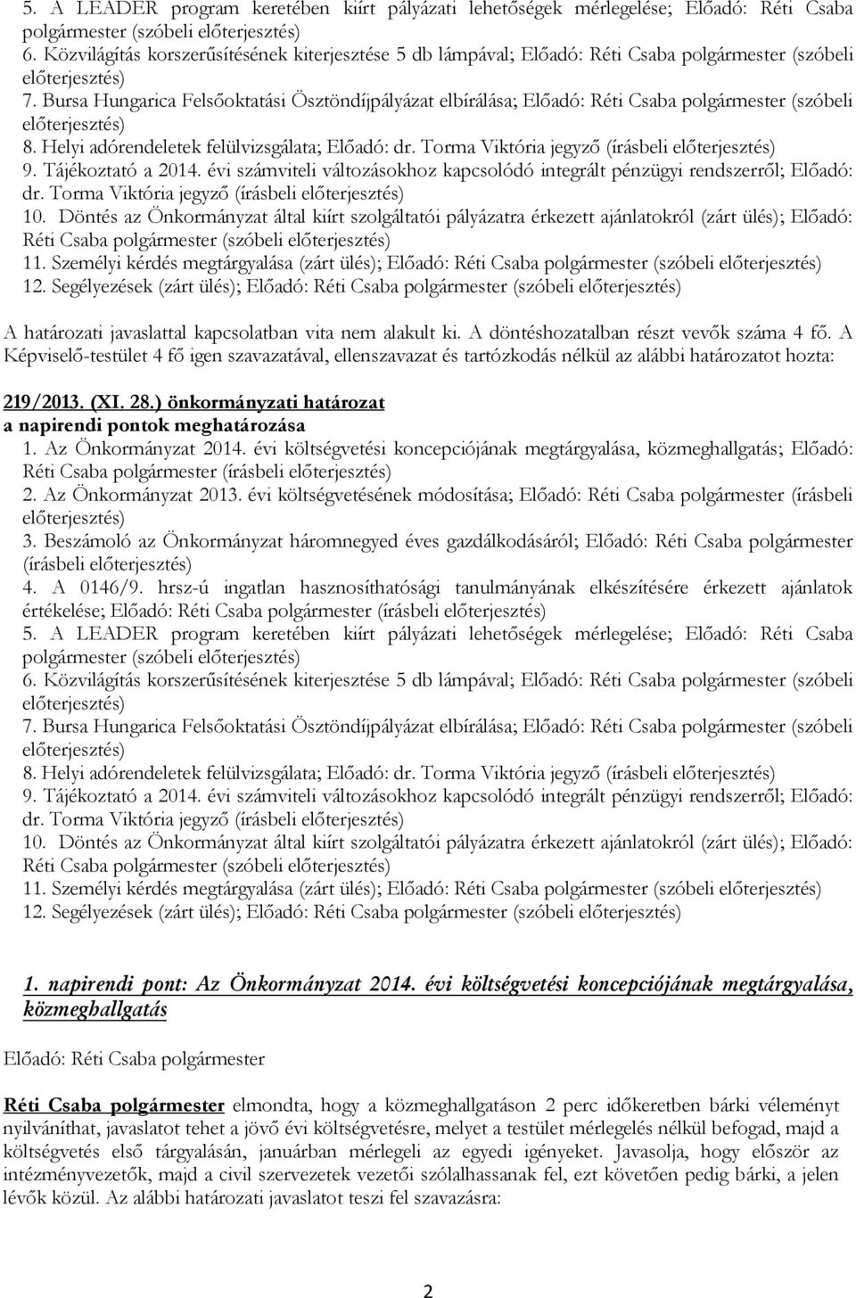 Bursa Hungarica Felsőoktatási Ösztöndíjpályázat elbírálása; Előadó: Réti Csaba polgármester (szóbeli előterjesztés) 8. Helyi adórendeletek felülvizsgálata; Előadó: dr.