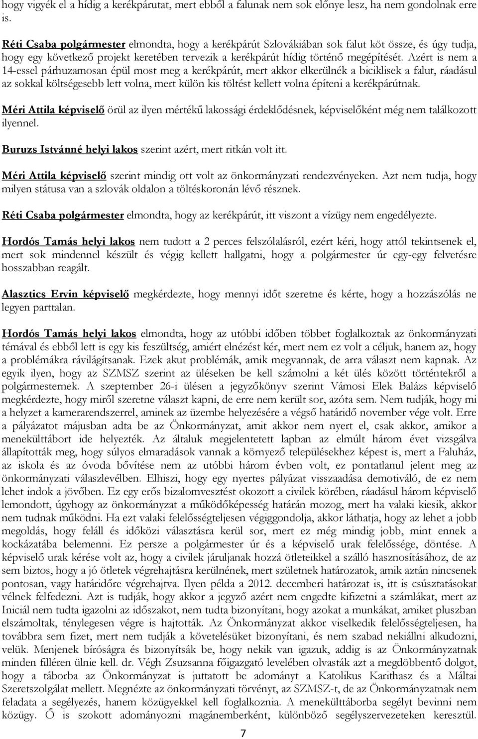 Azért is nem a 14-essel párhuzamosan épül most meg a kerékpárút, mert akkor elkerülnék a biciklisek a falut, ráadásul az sokkal költségesebb lett volna, mert külön kis töltést kellett volna építeni a