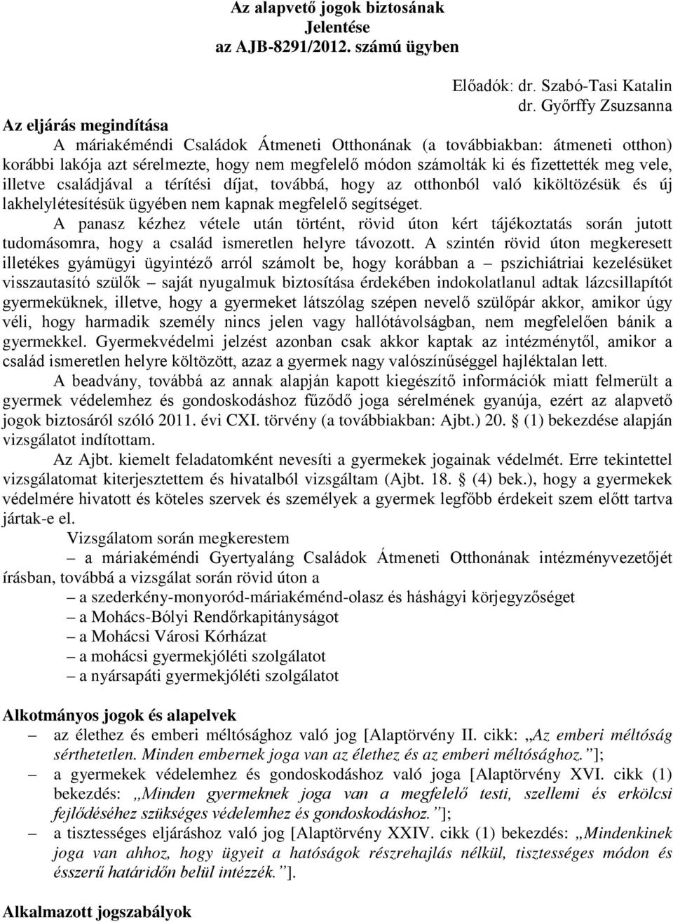 fizettették meg vele, illetve családjával a térítési díjat, továbbá, hogy az otthonból való kiköltözésük és új lakhelylétesítésük ügyében nem kapnak megfelelő segítséget.