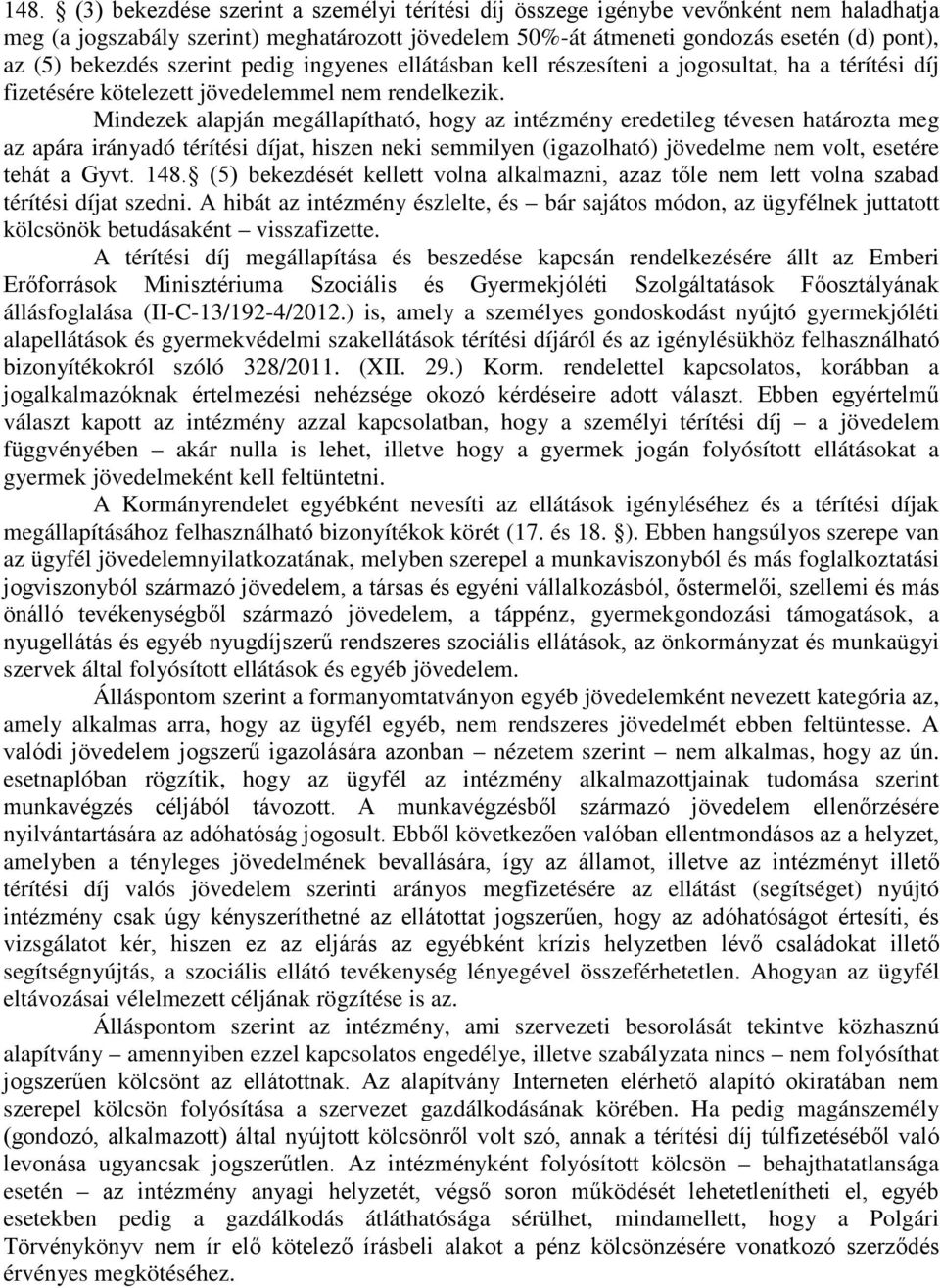 Mindezek alapján megállapítható, hogy az intézmény eredetileg tévesen határozta meg az apára irányadó térítési díjat, hiszen neki semmilyen (igazolható) jövedelme nem volt, esetére tehát a Gyvt. 148.