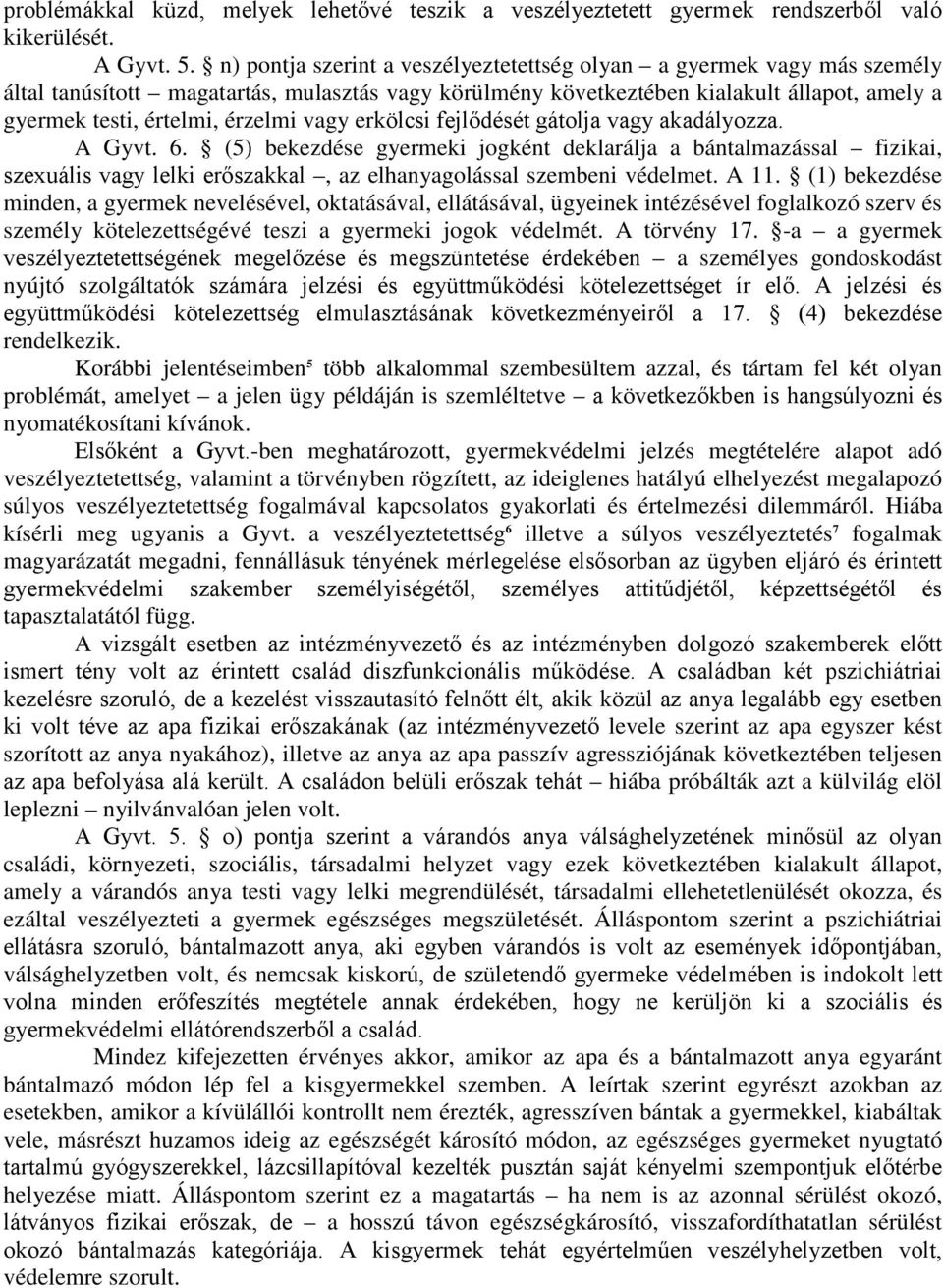 vagy erkölcsi fejlődését gátolja vagy akadályozza. A Gyvt. 6. (5) bekezdése gyermeki jogként deklarálja a bántalmazással fizikai, szexuális vagy lelki erőszakkal, az elhanyagolással szembeni védelmet.