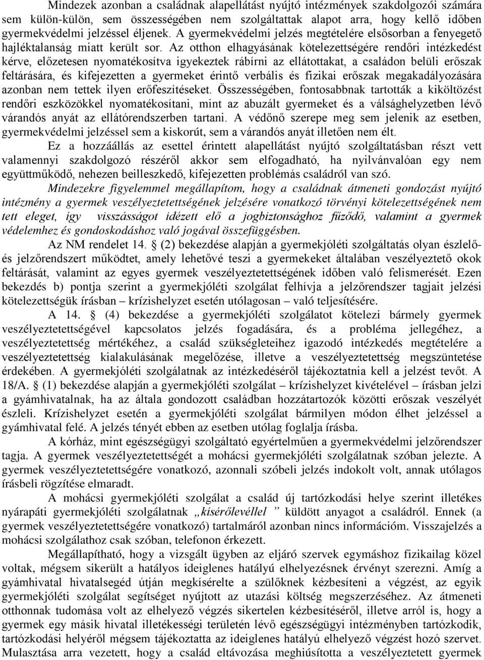 Az otthon elhagyásának kötelezettségére rendőri intézkedést kérve, előzetesen nyomatékosítva igyekeztek rábírni az ellátottakat, a családon belüli erőszak feltárására, és kifejezetten a gyermeket