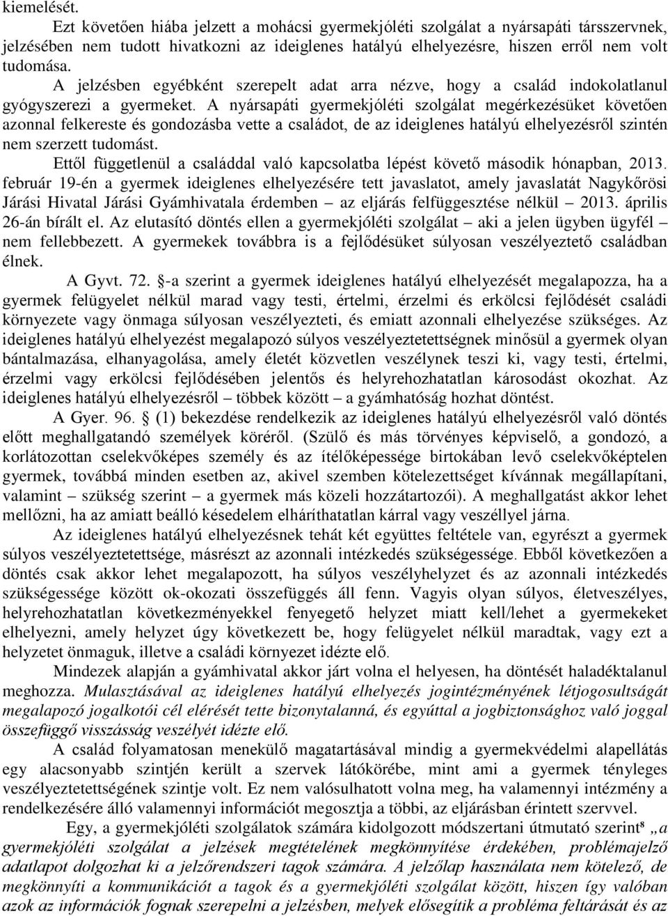 A nyársapáti gyermekjóléti szolgálat megérkezésüket követően azonnal felkereste és gondozásba vette a családot, de az ideiglenes hatályú elhelyezésről szintén nem szerzett tudomást.