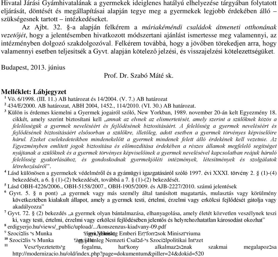 -a alapján felkérem a máriakéméndi családok átmeneti otthonának vezetőjét, hogy a jelentésemben hivatkozott módszertani ajánlást ismertesse meg valamennyi, az intézményben dolgozó szakdolgozóval.