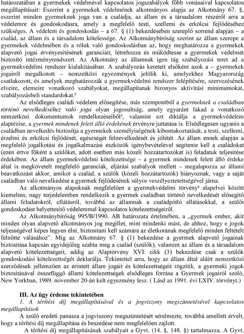 A védelem és gondoskodás a 67. (1) bekezdésében szereplő sorrend alapján a család, az állam és a társadalom kötelessége.