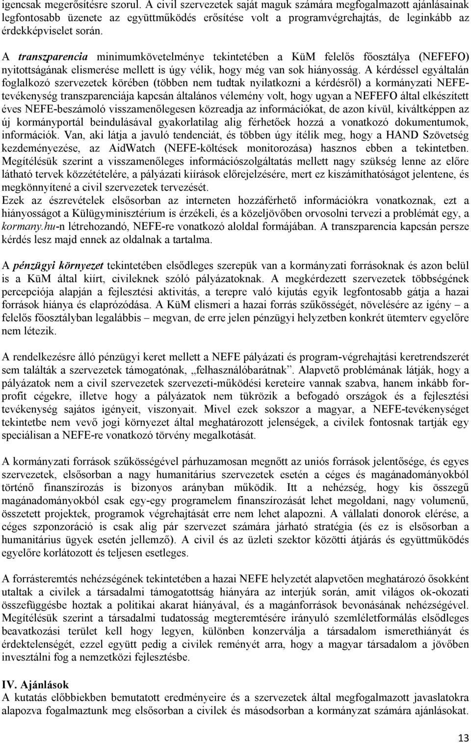 A kérdéssel egyáltalán foglalkozó szervezetek körében (többen nem tudtak nyilatkozni a kérdésről) a kormányzati NEFEtevékenység transzparenciája kapcsán általános vélemény volt, hogy ugyan a NEFEFO