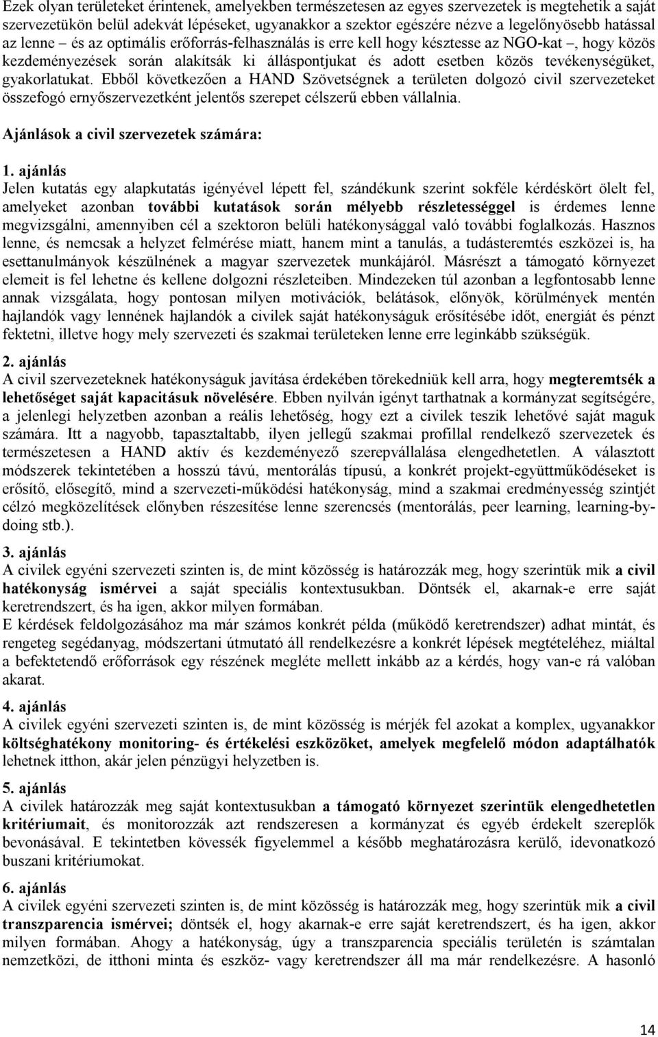 gyakorlatukat. Ebből következően a HAND Szövetségnek a területen dolgozó eket összefogó ernyőszervezetként jelentős szerepet célszerű ebben vállalnia. Ajánlások a ek számára: 1.