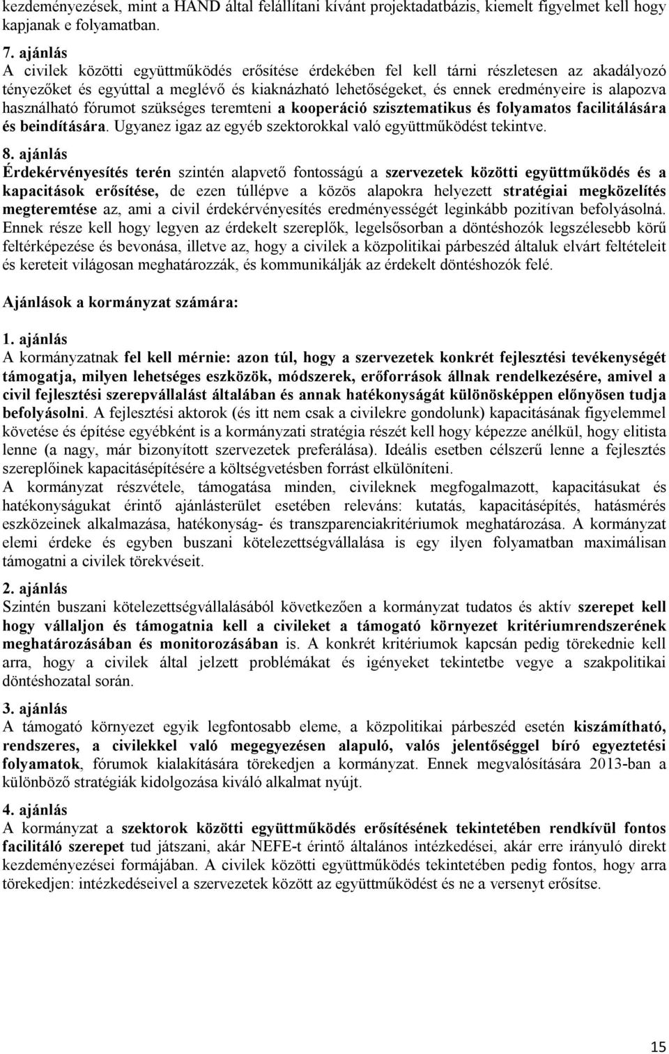 használható fórumot szükséges teremteni a kooperáció szisztematikus és folyamatos facilitálására és beindítására. Ugyanez igaz az egyéb szektorokkal való együttműködést tekintve. 8.