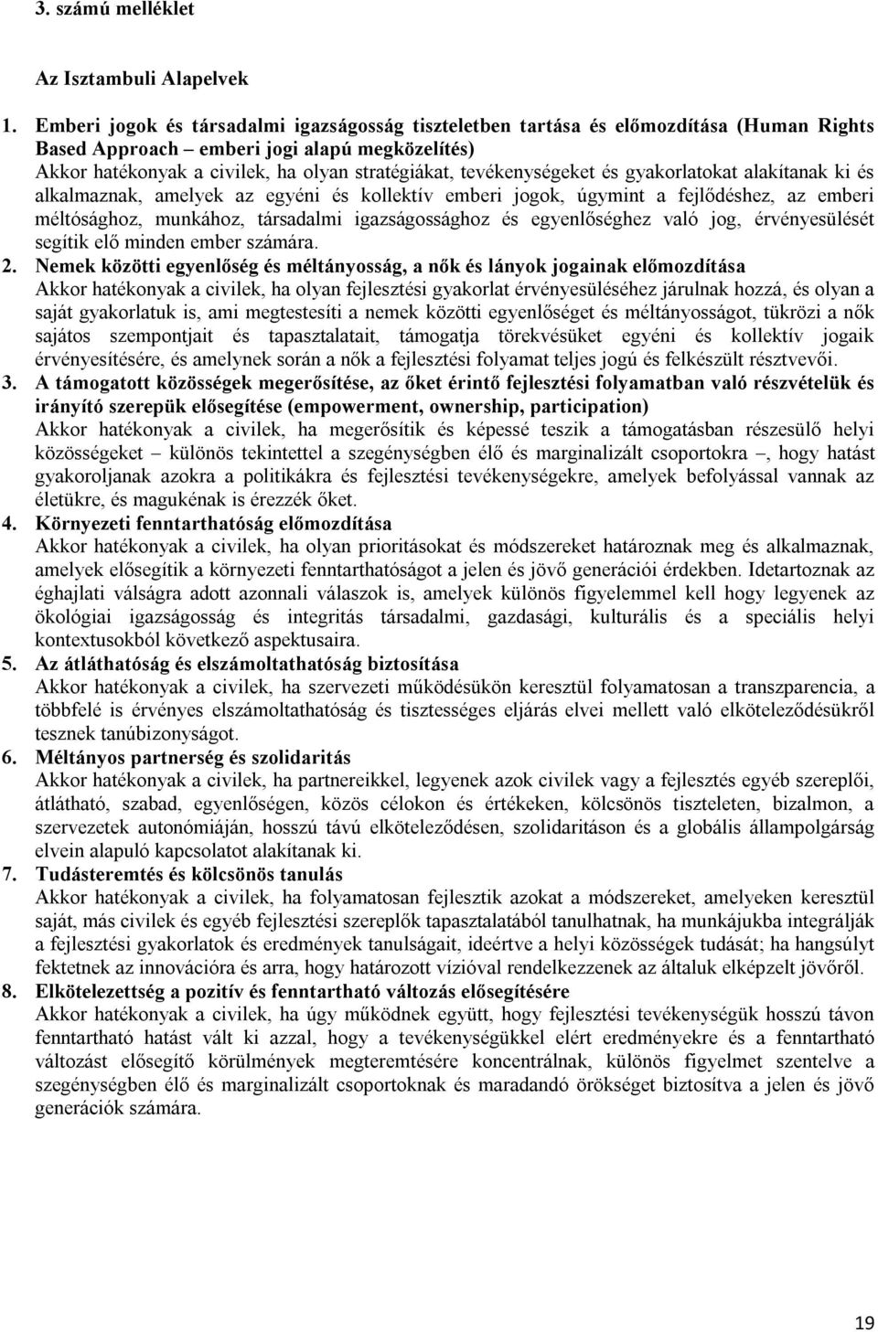 tevékenységeket és gyakorlatokat alakítanak ki és alkalmaznak, amelyek az egyéni és kollektív emberi jogok, úgymint a fejlődéshez, az emberi méltósághoz, munkához, társadalmi igazságossághoz és