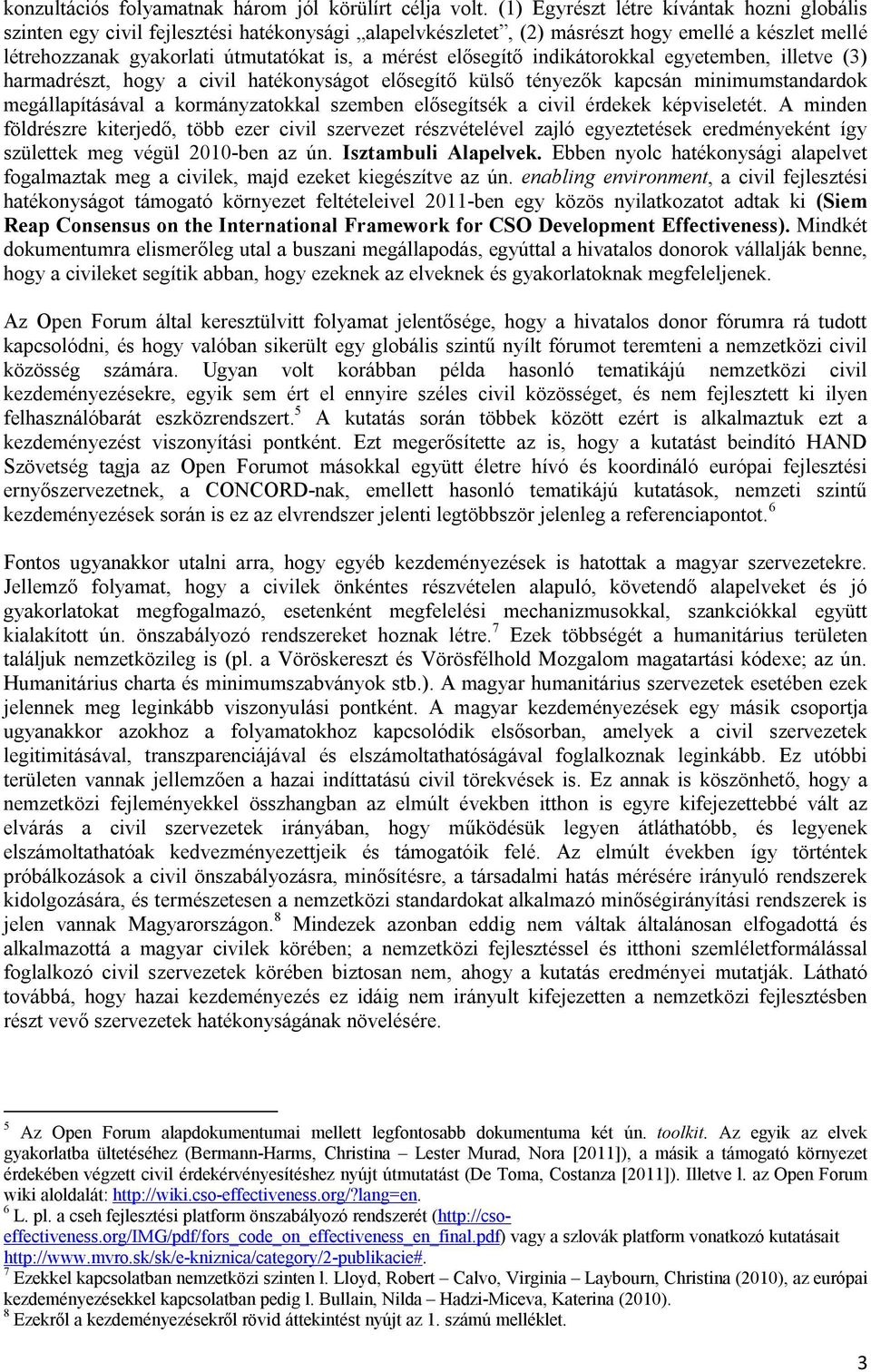 elősegítő indikátorokkal egyetemben, illetve (3) harmadrészt, hogy a civil hatékonyságot elősegítő külső tényezők kapcsán minimumstandardok megállapításával a kormányzatokkal szemben elősegítsék a