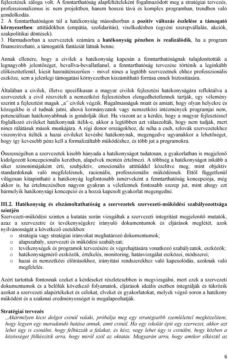 A fenntarthatóságon túl a hatékonyság másodsorban a pozitív változás észlelése a támogató környezetben: attitűdökben (empátia, szolidaritás), viselkedésben (egyéni szerepvállalás, akciók,