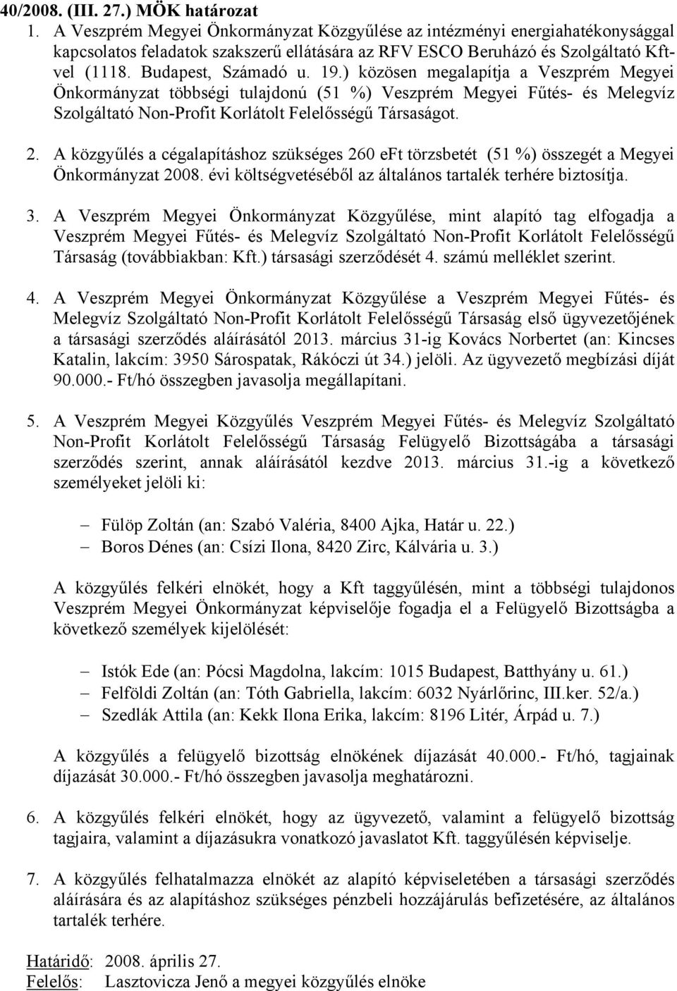 ) közösen megalapítja a Veszprém Megyei Önkormányzat többségi tulajdonú (51 %) Veszprém Megyei Fűtés- és Melegvíz Szolgáltató Non-Profit Korlátolt Felelősségű Társaságot. 2.