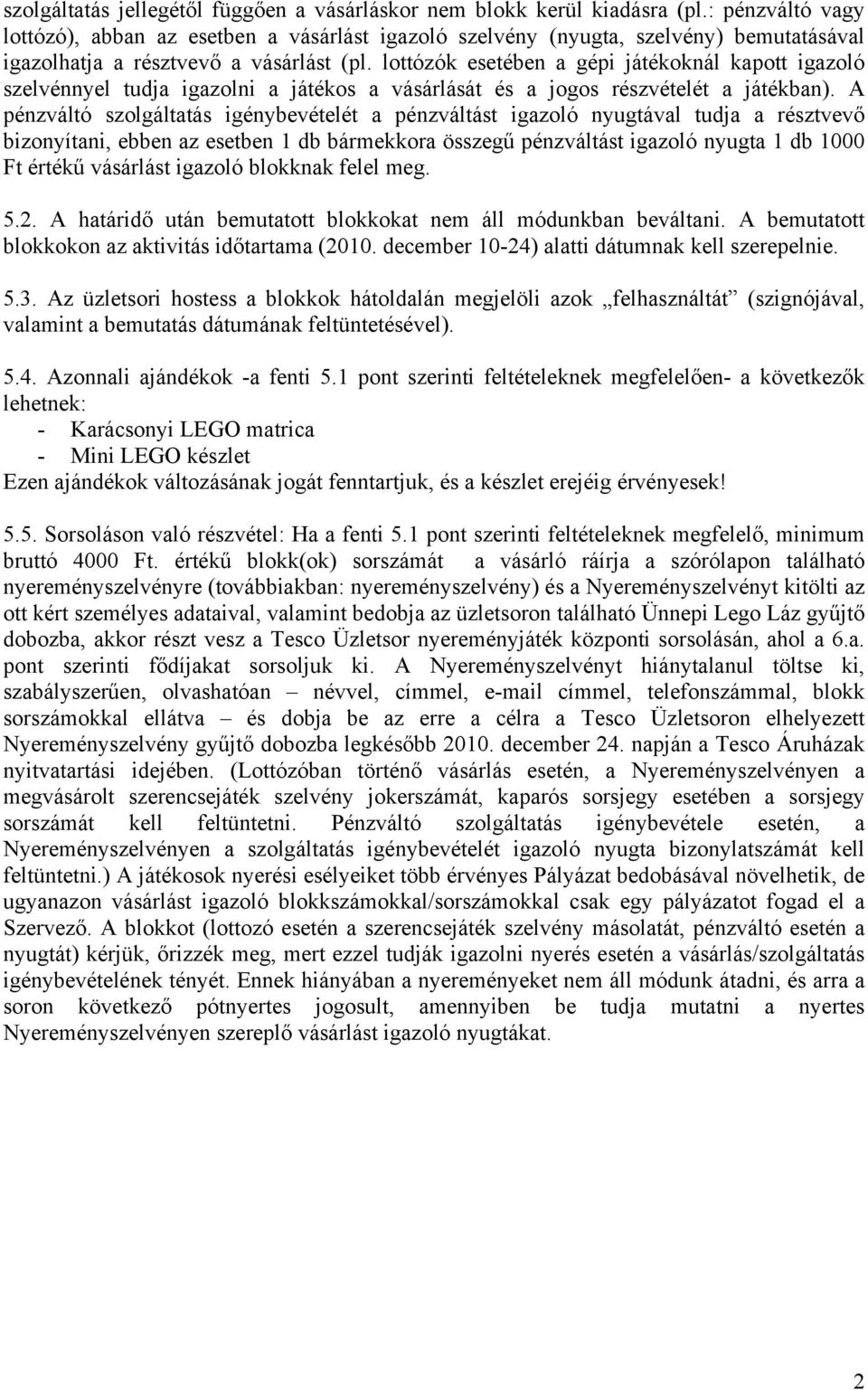 lottózók esetében a gépi játékoknál kapott igazoló szelvénnyel tudja igazolni a játékos a vásárlását és a jogos részvételét a játékban).