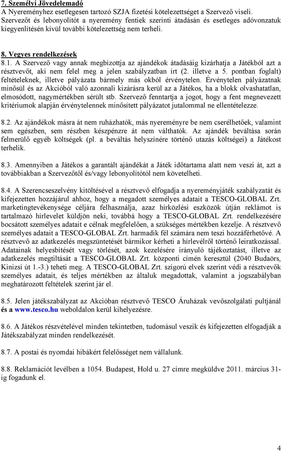 A Szervező vagy annak megbízottja az ajándékok átadásáig kizárhatja a Játékból azt a résztvevőt, aki nem felel meg a jelen szabályzatban írt (2. illetve a 5.