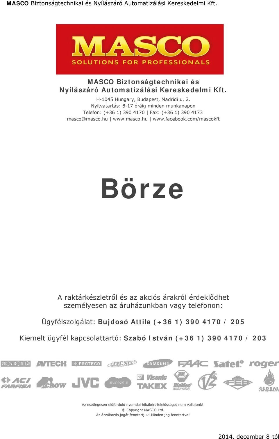 com/mascokft Börze A raktárkészletről és az akciós árakról érdeklődhet személyesen az áruházunkban vagy telefonon: Ügyfélszolgálat: Bujdosó Attila (+36 1)