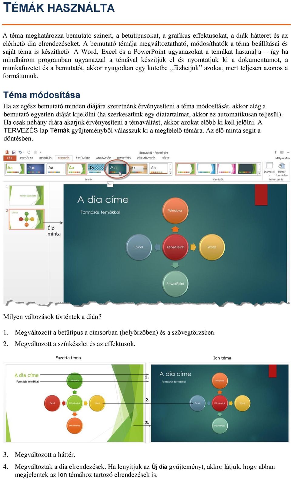 A Word, Excel és a PowerPoint ugyanazokat a témákat használja így ha mindhárom programban ugyanazzal a témával készítjük el és nyomtatjuk ki a dokumentumot, a munkafüzetet és a bemutatót, akkor