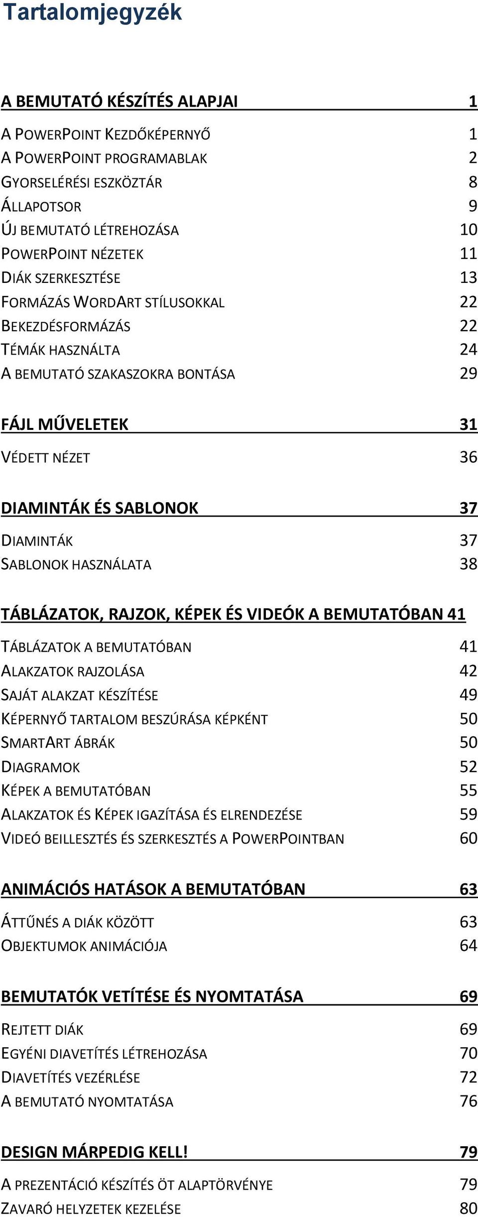 SABLONOK HASZNÁLATA 38 TÁBLÁZATOK, RAJZOK, KÉPEK ÉS VIDEÓK A BEMUTATÓBAN 41 TÁBLÁZATOK A BEMUTATÓBAN 41 ALAKZATOK RAJZOLÁSA 42 SAJÁT ALAKZAT KÉSZÍTÉSE 49 KÉPERNYŐ TARTALOM BESZÚRÁSA KÉPKÉNT 50