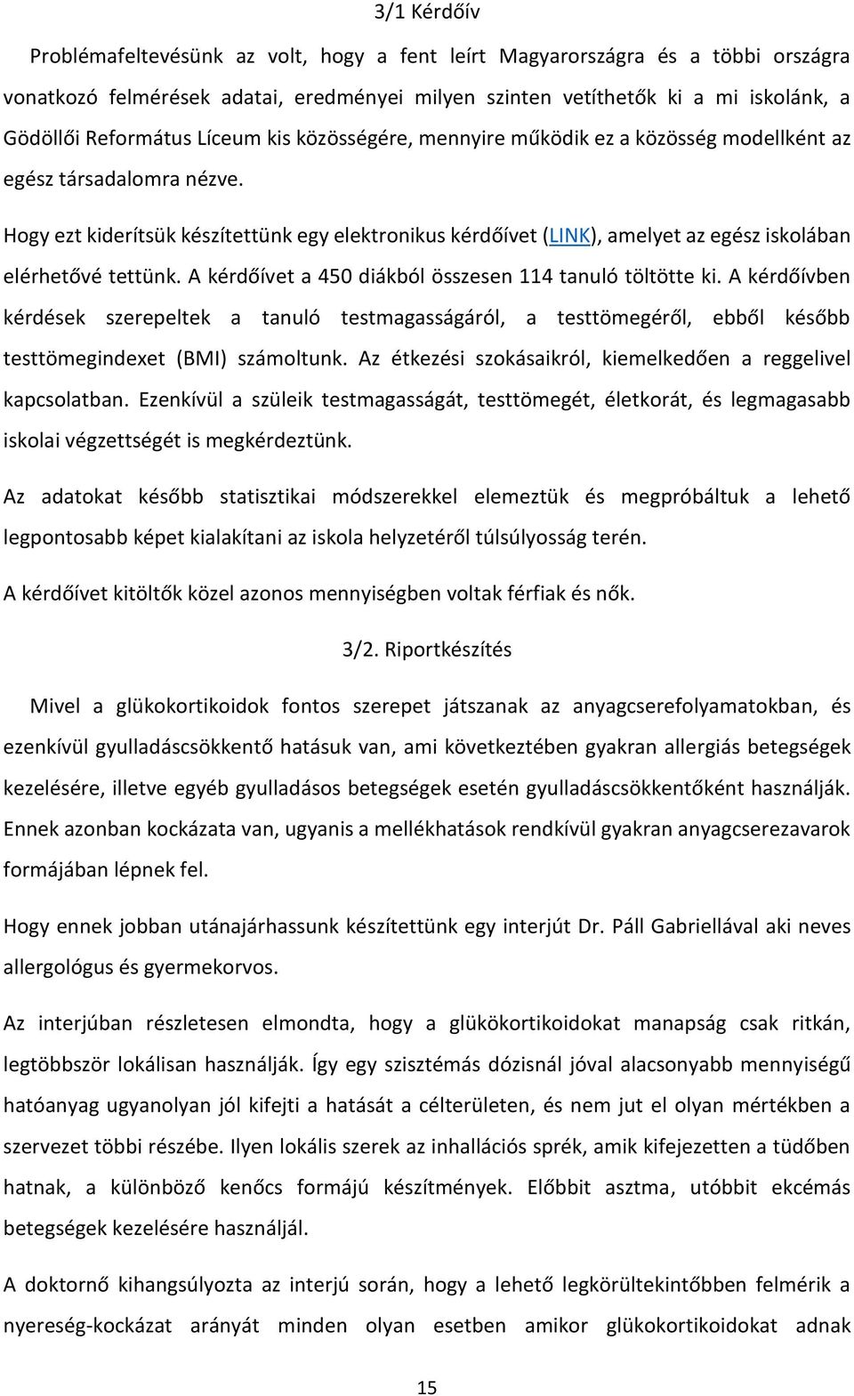 Hogy ezt kiderítsük készítettünk egy elektronikus kérdőívet (LINK), amelyet az egész iskolában elérhetővé tettünk. A kérdőívet a 450 diákból összesen 114 tanuló töltötte ki.