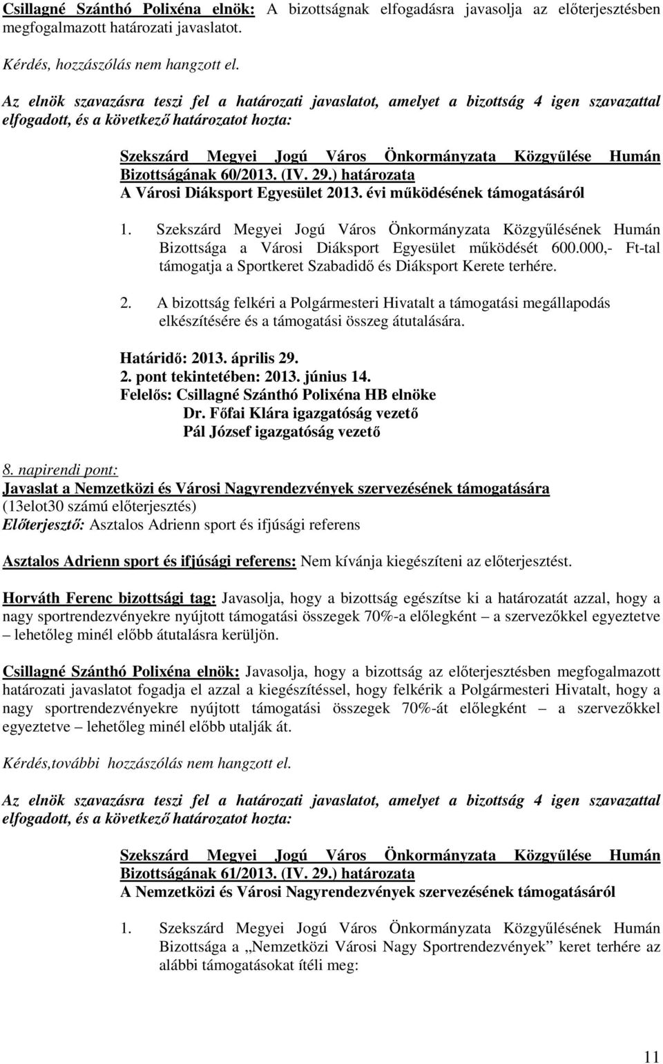 000,- Ft-tal támogatja a Sportkeret Szabadidı és Diáksport Kerete terhére. 2. A bizottság felkéri a Polgármesteri Hivatalt a támogatási megállapodás elkészítésére és a támogatási összeg átutalására.