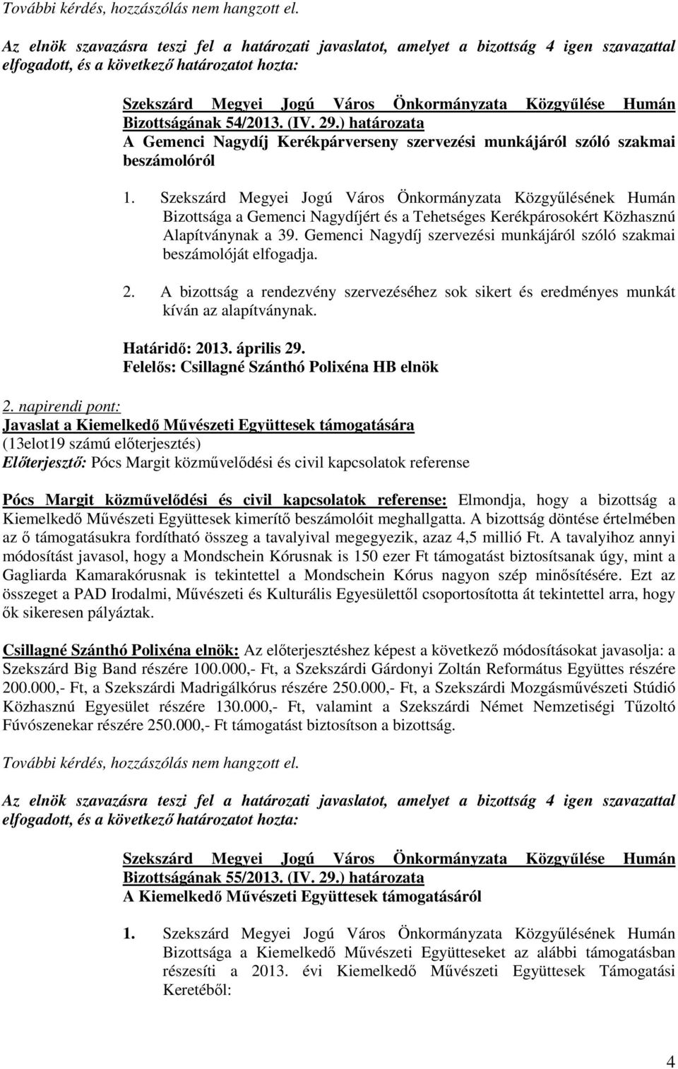 Gemenci Nagydíj szervezési munkájáról szóló szakmai beszámolóját elfogadja. 2. A bizottság a rendezvény szervezéséhez sok sikert és eredményes munkát kíván az alapítványnak.