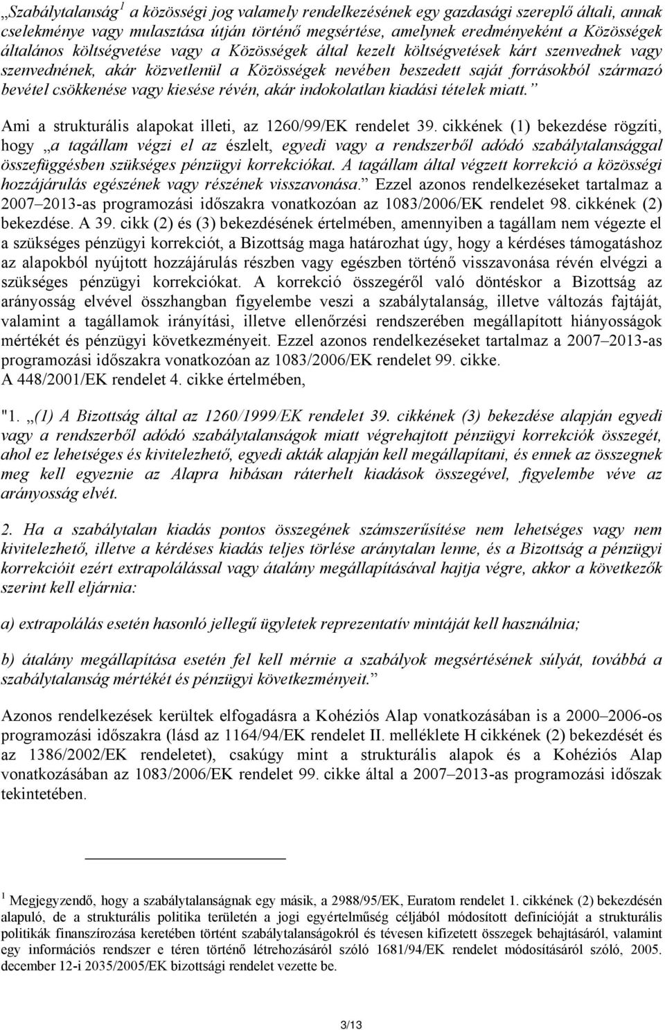 kiesése révén, akár indokolatlan kiadási tételek miatt. Ami a strukturális alapokat illeti, az 1260/99/EK rendelet 39.