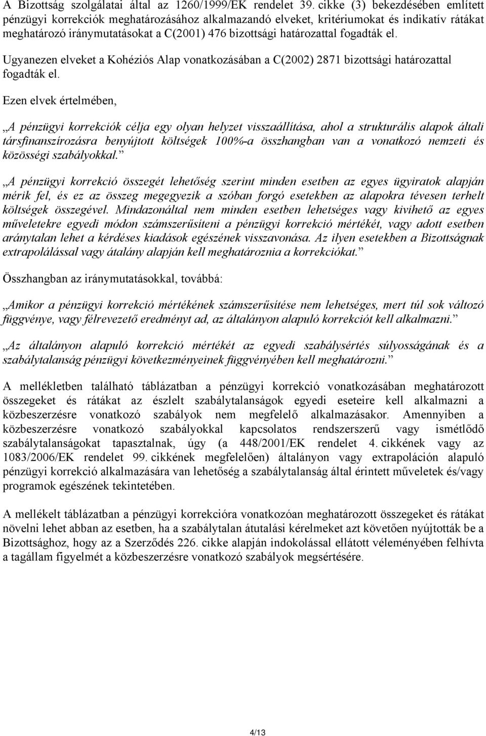 fogadták el. Ugyanezen elveket a Kohéziós Alap vonatkozásában a C(2002) 2871 bizottsági határozattal fogadták el.