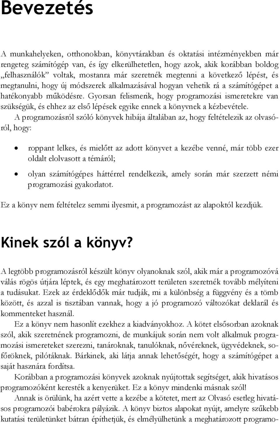 Gyorsan felismerik, hogy programozási ismeretekre van szükségük, és ehhez az első lépések egyike ennek a könyvnek a kézbevétele.