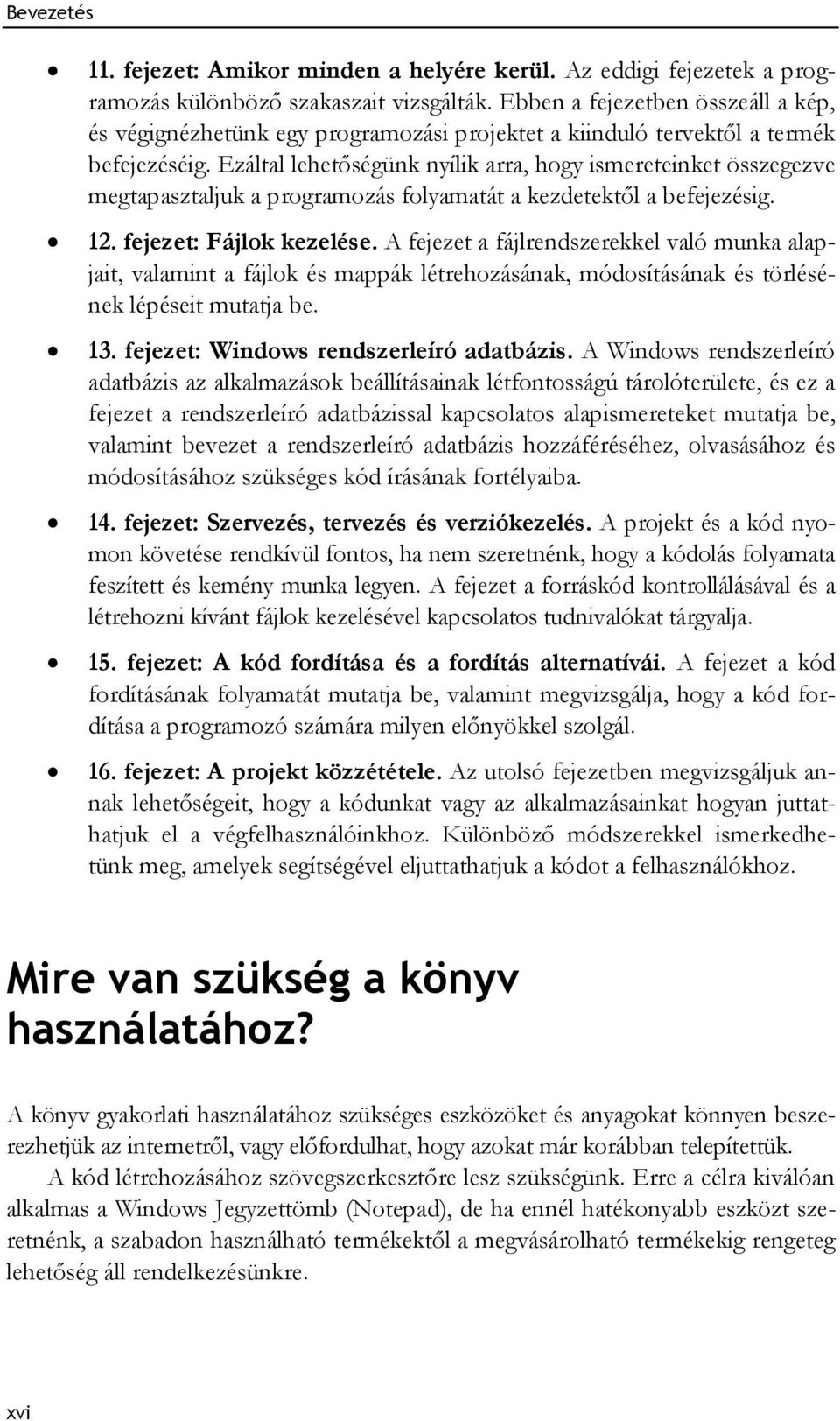 Ezáltal lehetőségünk nyílik arra, hogy ismereteinket összegezve megtapasztaljuk a programozás folyamatát a kezdetektől a befejezésig. 12. fejezet: Fájlok kezelése.