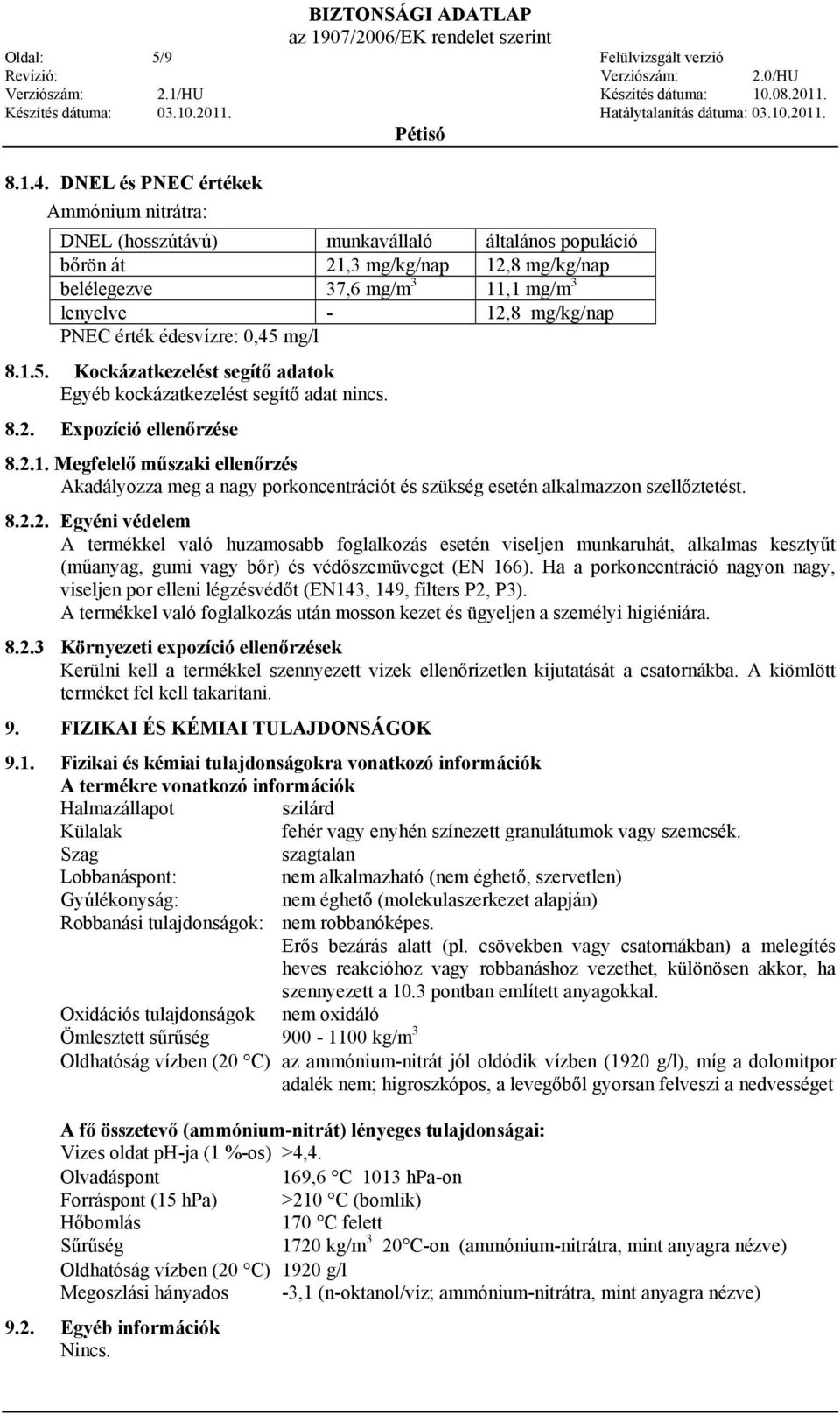 érték édesvízre: 0,45 mg/l 8.1.5. Kockázatkezelést segítő adatok Egyéb kockázatkezelést segítő adat nincs. 8.2. Expozíció ellenőrzése 8.2.1. Megfelelő műszaki ellenőrzés Akadályozza meg a nagy porkoncentrációt és szükség esetén alkalmazzon szellőztetést.