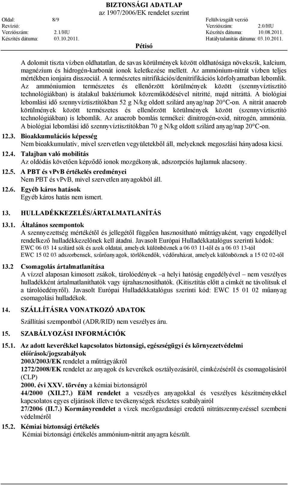 Az ammóniumion természetes és ellenőrzött körülmények között (szennyvíztisztító technológiákban) is átalakul baktériumok közreműködésével nitritté, majd nitráttá.