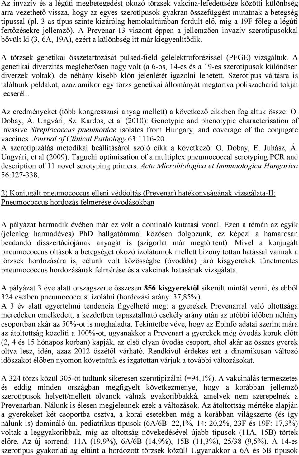 A Prevenar-13 viszont éppen a jellemzıen invazív szerotípusokkal bıvült ki (3, 6A, 19A), ezért a különbség itt már kiegyenlítıdik.