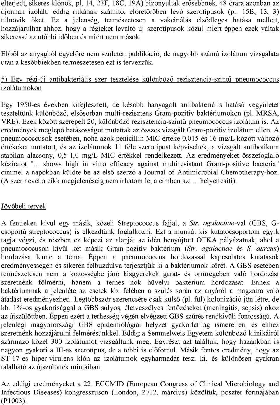 mások. Ebbıl az anyagból egyelıre nem született publikáció, de nagyobb számú izolátum vizsgálata után a késıbbiekben természetesen ezt is tervezzük.