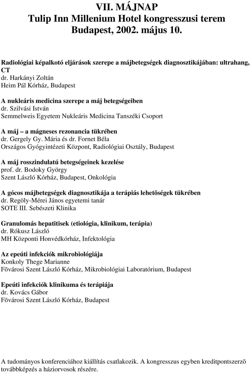 Szilvási István Semmelweis Egyetem Nukleáris Medicina Tanszéki Csoport A máj a mágneses rezonancia tükrében dr. Gergely Gy. Mária és dr.