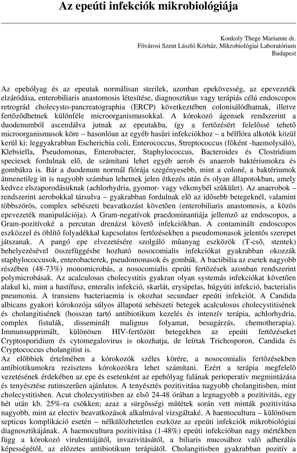 létesítése, diagnosztikus vagy terápiás célú endoscopos retrográd cholecysto-pancreatographia (ERCP) következtében colonisálódhatnak, illetve fertõzõdhetnek különféle microorganismusokkal.