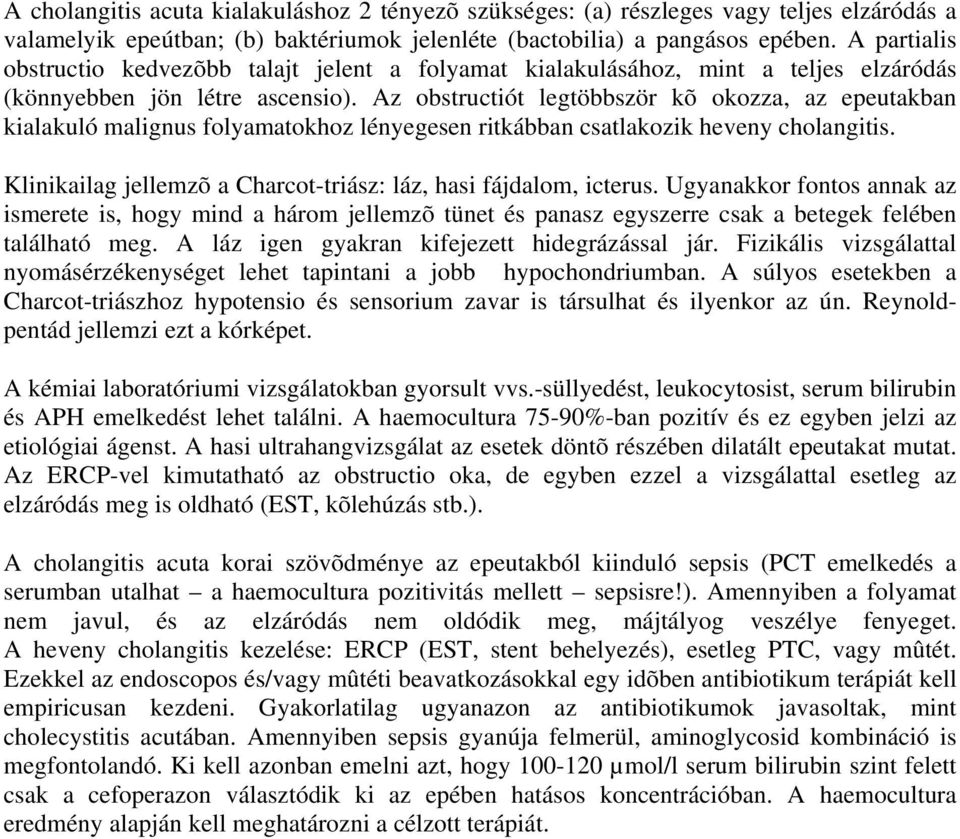 Az obstructiót legtöbbször kõ okozza, az epeutakban kialakuló malignus folyamatokhoz lényegesen ritkábban csatlakozik heveny cholangitis.